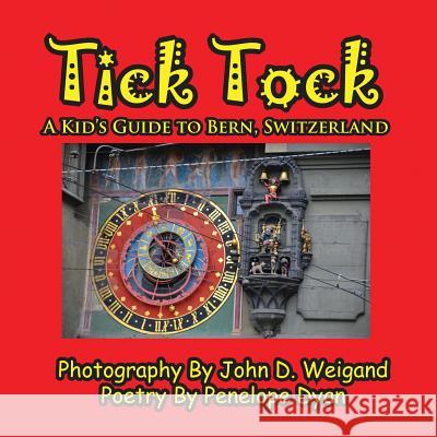 Tick Tock---A Kid's Guide to Bern, Switzerland Penelope Dyan John D. Weigand 9781614770169 Bellissima Publishing