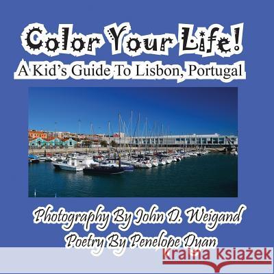 Color Your Life! a Kid's Guide to Lisbon, Portugal Penelope Dyan John D. Weigand 9781614770305 Bellissima Publishing