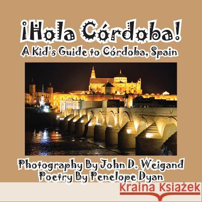 Hola Cordoba! a Kid's Guide to Cordoba, Spain Penelope Dyan John D. Weigand 9781614770350 Bellissima Publishing