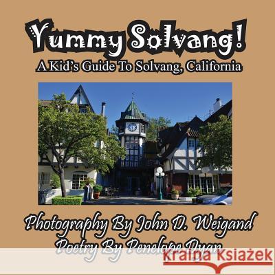 Yummy Solvang! a Kid's Guide to Solvang, California Penelope Dyan John D. Weigand 9781614770527 Bellissima Publishing