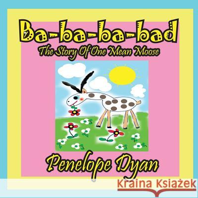 Ba-Ba-Ba-Bad---The Story of One Mean Moose Penelope Dyan Penelope Dyan 9781614770534 Bellissima Publishing