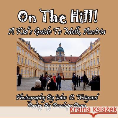 On the Hill! a Kid's Guide to Melk, Austria Penelope Dyan John D. Weigand 9781614770749 Bellissima Publishing