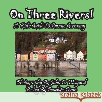 On Three Rivers! a Kid's Guide to Passau, Germany Penelope Dyan John D. Weigand 9781614770756 Bellissima Publishing