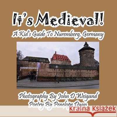 It's Medieval! a Kid's Guide to Nuremberg, Germany John D. Weigand Penelope Dyan  9781614770794 Bellissima Publishing, LLC