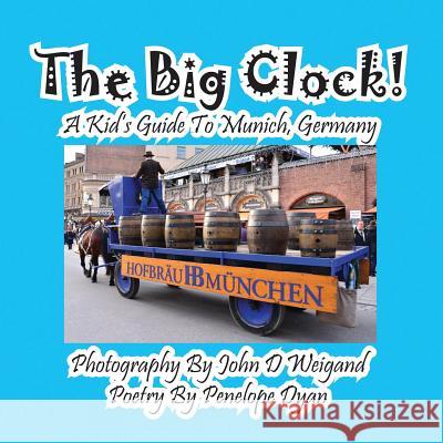 The Big Clock! a Kid's Guide to Munich, Germany John D. Weigand Penelope Dyan  9781614770800 Bellissima Publishing, LLC