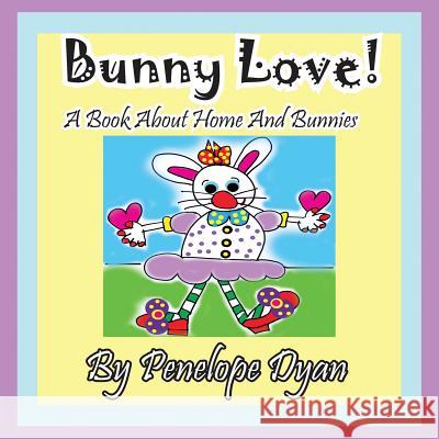 Bunny Love! a Book about Home and Bunnies. Penelope Dyan Penelope Dyan  9781614770848 Bellissima Publishing, LLC