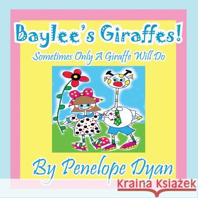 Baylee's Giraffes! Sometimes Only a Giraffe Will Do Penelope Dyan Penelope Dyan  9781614770855 Bellissima Publishing, LLC