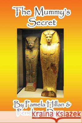The Mummy's Secret Pamela Hillan, Penelope Dyan, John Weigand 9781614770992 Bellissima Publishing