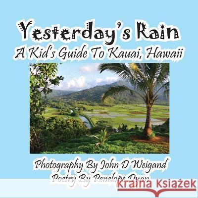 Yesterday's Rain --- A Kid's Guide to Kauai, Hawaii John D. Weigand Penelope Dyan  9781614771005 Bellissima Publishing, LLC