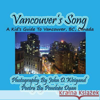 Vancouver's Song --- A Kid's Guide to Vancouver, Bc, Canada John Weigand Penelope Dyan  9781614771043 Bellissima Publishing, LLC