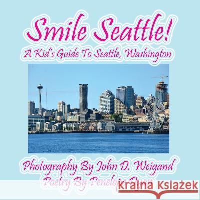 Smile Seattle! a Kid's Guide to Seattle, Washington John D. Weigand Penelope Dyan  9781614771098 Bellissima Publishing, LLC