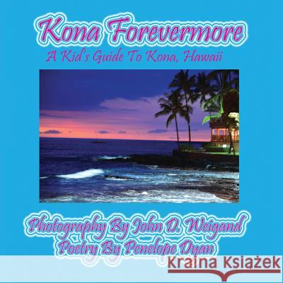 Kona Forevermore--A Kid's Guide to Kona Hawaii John D. Weigand Penelope Dyan  9781614771166 Bellissima Publishing, LLC