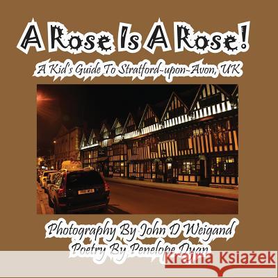 A Rose Is a Rose! a Kid's Guide to Stratford-Upon-Avon, UK Penelope Dyan John D. Weigand 9781614771241 Bellissima Publishing