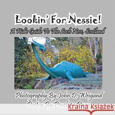 Lookin' for Nessie! a Kid's Guide to the Loch Ness, Scotland Penelope Dyan John D. Weigand 9781614771395 Bellissima Publishing