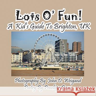 Lots O' Fun! a Kid's Guide to Brighton, UK Penelope Dyan John D. Weigand 9781614771401 Bellissima Publishing