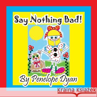 Say Nothing Bad! Penelope Dyan Penelope Dyan 9781614771548 Bellissima Publishing