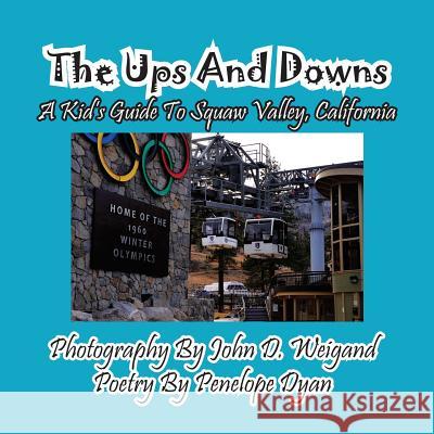 The Ups and Downs--A Kid's Guide to Squaw Valley, California Penelope Dyan John D. Weigand 9781614771852 Bellissima Publishing