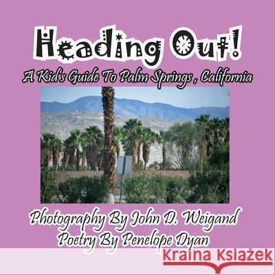 Heading Out! a Kid's Guide to Palm Springs, California Penelope Dyan John D. Weigand 9781614771906 Bellissima Publishing