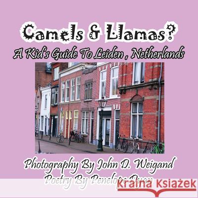Camels & Llamas? a Kid's Guide to Leiden, Netherlands Penelope Dyan John D. Weigand 9781614771920 Bellissima Publishing
