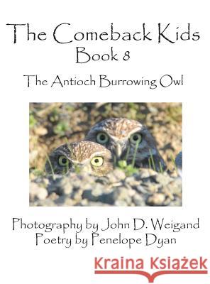 The Comeback Kids, Book 8, the Antioch Burrowing Owl Penelope Dyan John D. Weigand 9781614772095 Bellissima Publishing