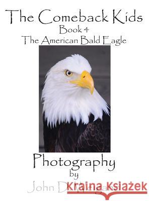 The Comeback Kids, Book 4, the American Bald Eagle Penelope Dyan John D. Weigand 9781614772132 Bellissima Publishing