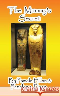 The Mummy's Secret Penelope Dyan Pamela Hillan 9781614772255 Bellissima Publishing