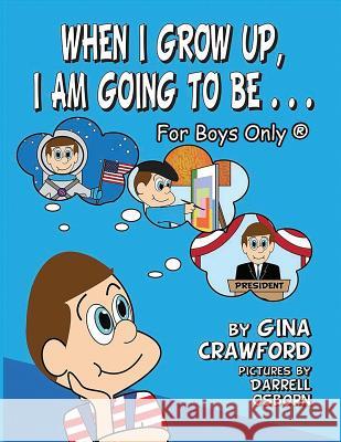 When I Grow Up, I Am Going to Be. . . for Boys Only (R) Gina Crawford Darrell Osborn 9781614772477 Bellissima Publishing