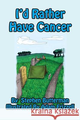 I'd Rather Have Cancer Stephen Butterman Adam Frizzell 9781614772484 Bellissima Publishing