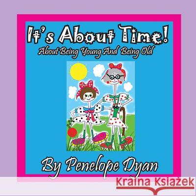 It's about Time! about Being Young and Being Old Penelope Dyan Penelope Dyan 9781614772545 Bellissima Publishing
