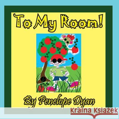 To My Room! Penelope Dyan Penelope Dyan 9781614772569 Bellissima Publishing