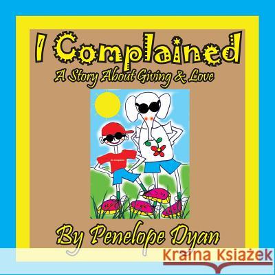 I Complained -- A Story about Giving & Love Penelope Dyan Penelope Dyan 9781614772583 Bellissima Publishing
