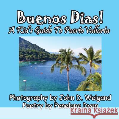 Buenos Dias! a Kid's Guide to Puerto Vallarta Penelope Dyan John D. Weigand 9781614772705 