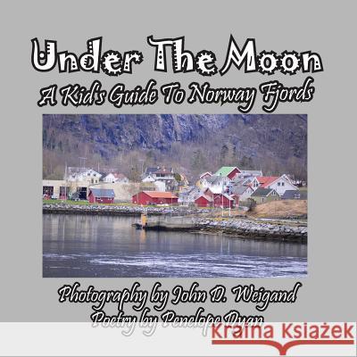 Under the Moon -- A Kid's Guide to Norway Fjords Penelope Dyan John Weigand 9781614772743 Bellissima Publishing