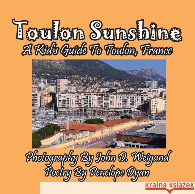 Toulon Sunshine -- A Kid's Guide to Toulon, France Penelope Dyan John Weigand 9781614772811 Bellissima Publishing