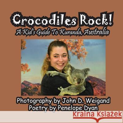 Crocodiles Rock! a Kid's Guide to Kuranda, Australia Penelope Dyan John D. Weigand 9781614772873 Bellissima Publishing