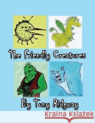 The Friendly Creatures Tony Ridgway Tony Ridgway 9781614772897