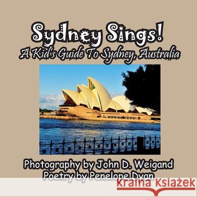 Sydney Sings! a Kid's Guide to Sydney, Australia Penelope Dyan John D. Weigand 9781614772903 Bellissima Publishing