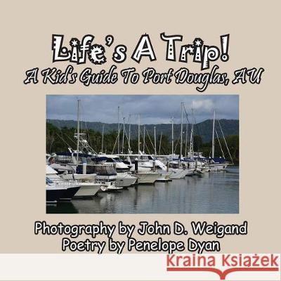 Life's A Trip! A Kid's Guide To Port Douglas, AU Penelope Dyan, John D Weigand 9781614772910 Bellissima Publishing