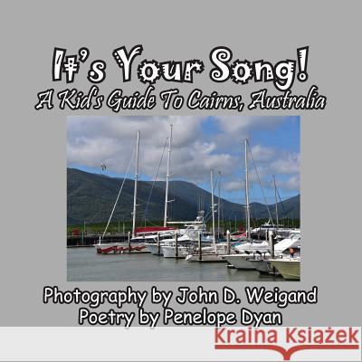 It's Your Song! a Kid's Guide to Cairns, Australia Penelope Dyan John D. Weigand 9781614772927 Bellissima Publishing