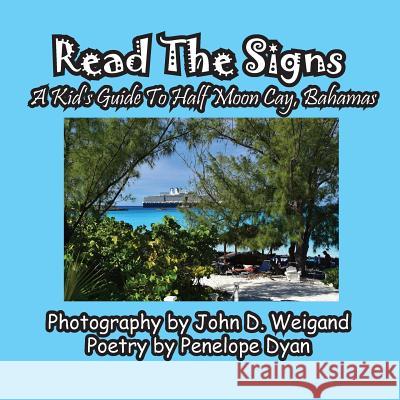 Read The Signs--- A Kid's Guide To Half Moon Cay, Bahamas Penelope Dyan, John D Weigand 9781614773054 Bellissima Publishing
