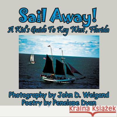 Sail Away! A Kid's Guide To Key West, Florida Penelope Dyan, John D Weigand 9781614773078 Bellissima Publishing