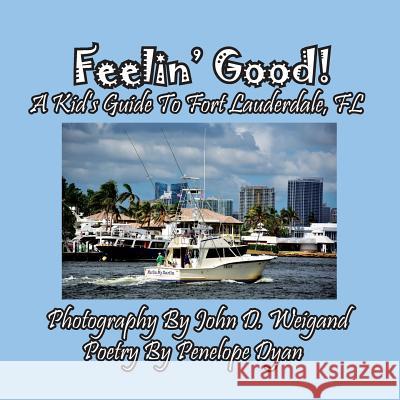 Feelin' Good! a Kid's Guide to Fort Lauderdale, FL Penelope Dyan John D. Weigand 9781614773085 Bellissima Publishing