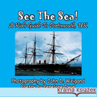 See The Sea! A Kid's Guide To Portsmouth, UK Penelope Dyan, John D Weigand 9781614773146 Bellissima Publishing