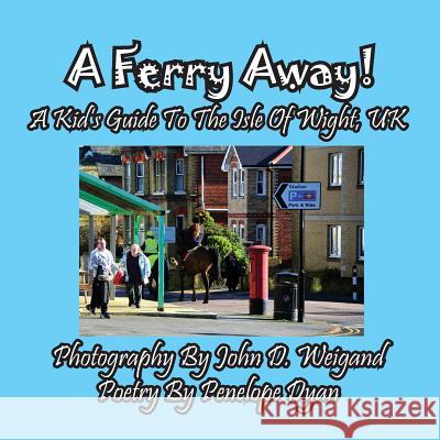 A Ferry Away! A Kid's Guide To The Isle Of Wight, UK Penelope Dyan, John D Weigand 9781614773177 Bellissima Publishing