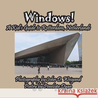 Windows! a Kid's Guide to Rotterdam, Netherlands Penelope Dyan John D. Weigand 9781614773344 Bellissima Publishing