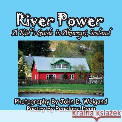 River Power, A Kid's Guide To Akureyri, Iceland Penelope Dyan John D. Weigand 9781614773955 Bellissima Publishing