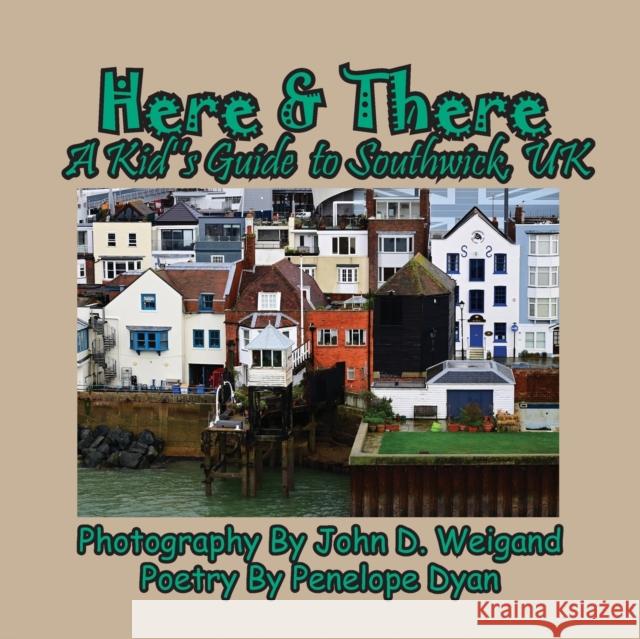 Here & There --- A Kid's Guide To Southwick, UK Penelope Dyan, John D Weigand 9781614774440 Bellissima Publishing