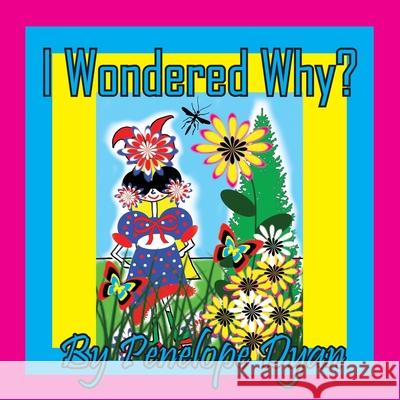 I Wondered Why? Penelope Dyan Penelope Dyan 9781614777465 Bellissima Publishing