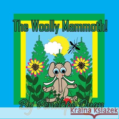 The Woolly Mammoth! Penelope Dyan Penelope Dyan 9781614778257 Bellissima Publishing