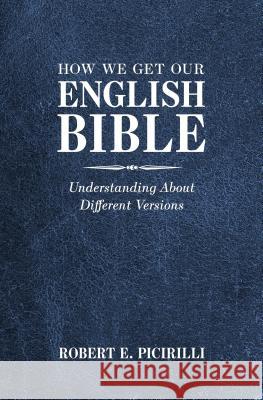 How We Get Our English Bible: Understanding About Different Versions Robert E. Picirilli 9781614841050